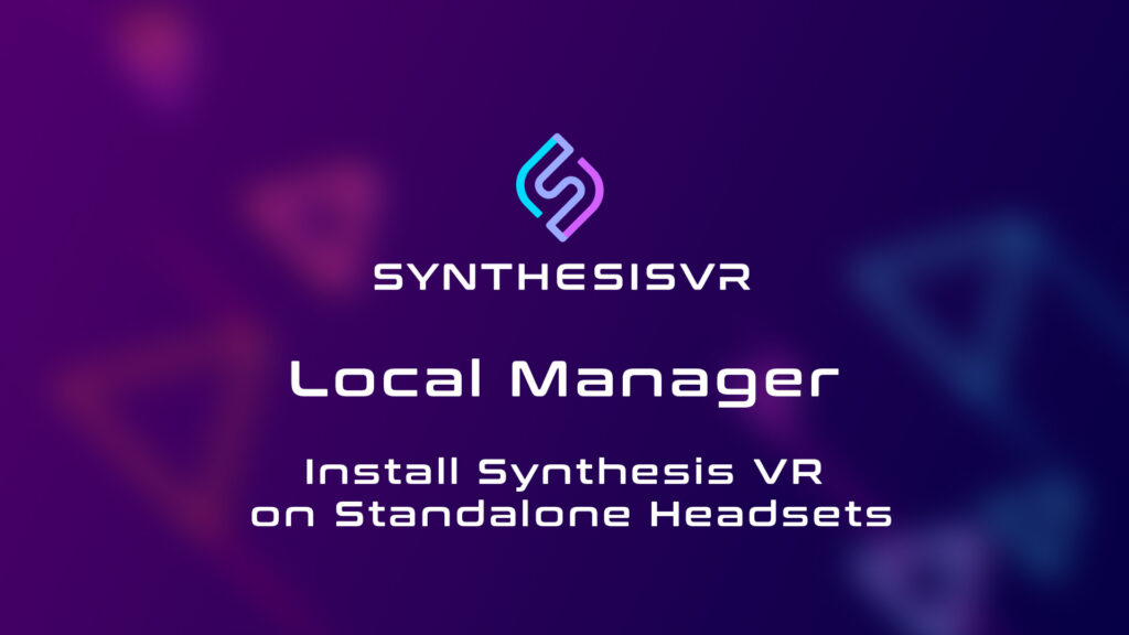 Synthesis VR Local Manager Install Synthesis VR on standalone headsets