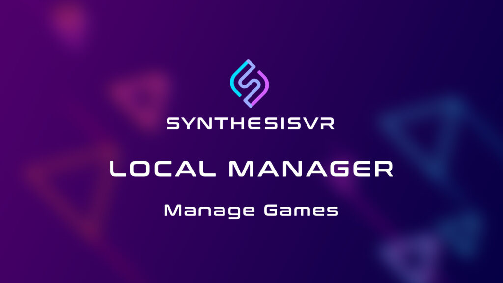 Synthesis Vr Local Manager, Manage Games and Content